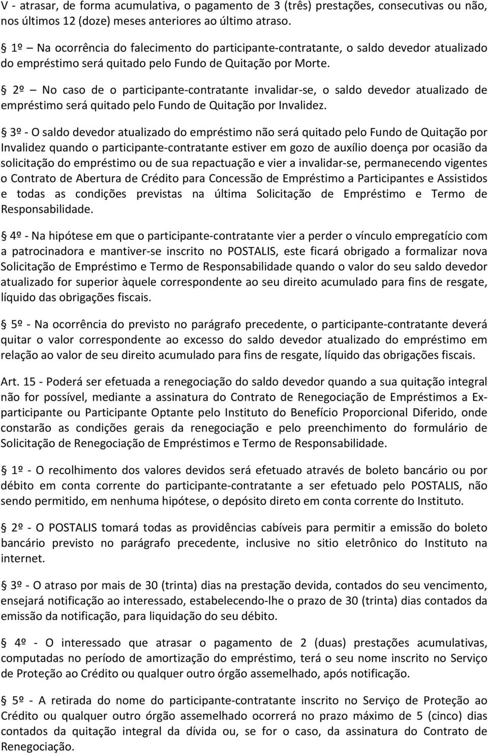 2º No caso de o participante contratante invalidar se, o saldo devedor atualizado de empréstimo será quitado pelo Fundo de Quitação por Invalidez.