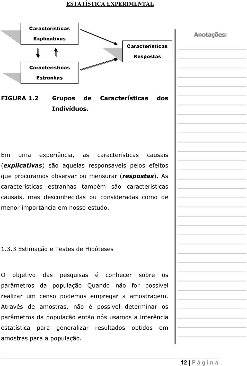 As características estranhas também são características causais, mas desconhecidas ou consideradas como de menor importância em nosso estudo. 1.3.