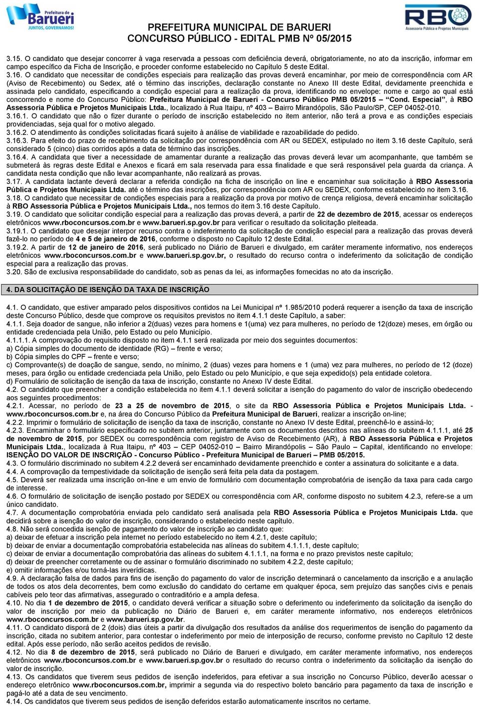 O candidato que necessitar de condições especiais para realização das provas deverá encaminhar, por meio de correspondência com AR (Aviso de Recebimento) ou Sedex, até o término das inscrições,