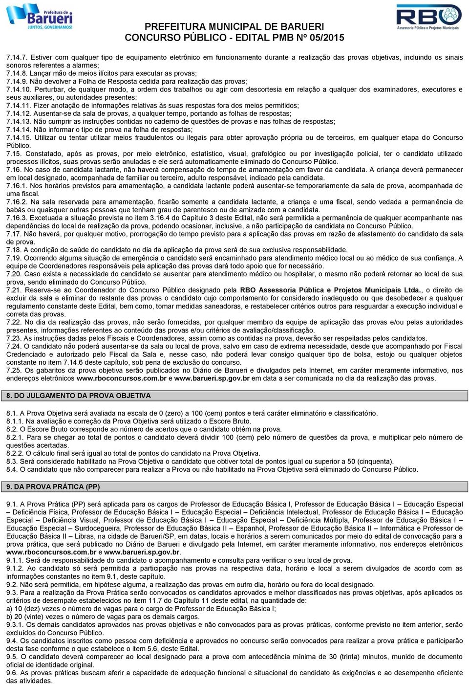 Perturbar, de qualquer modo, a ordem dos trabalhos ou agir com descortesia em relação a qualquer dos examinadores, executores e seus auxiliares, ou autoridades presentes; 7.14.11.