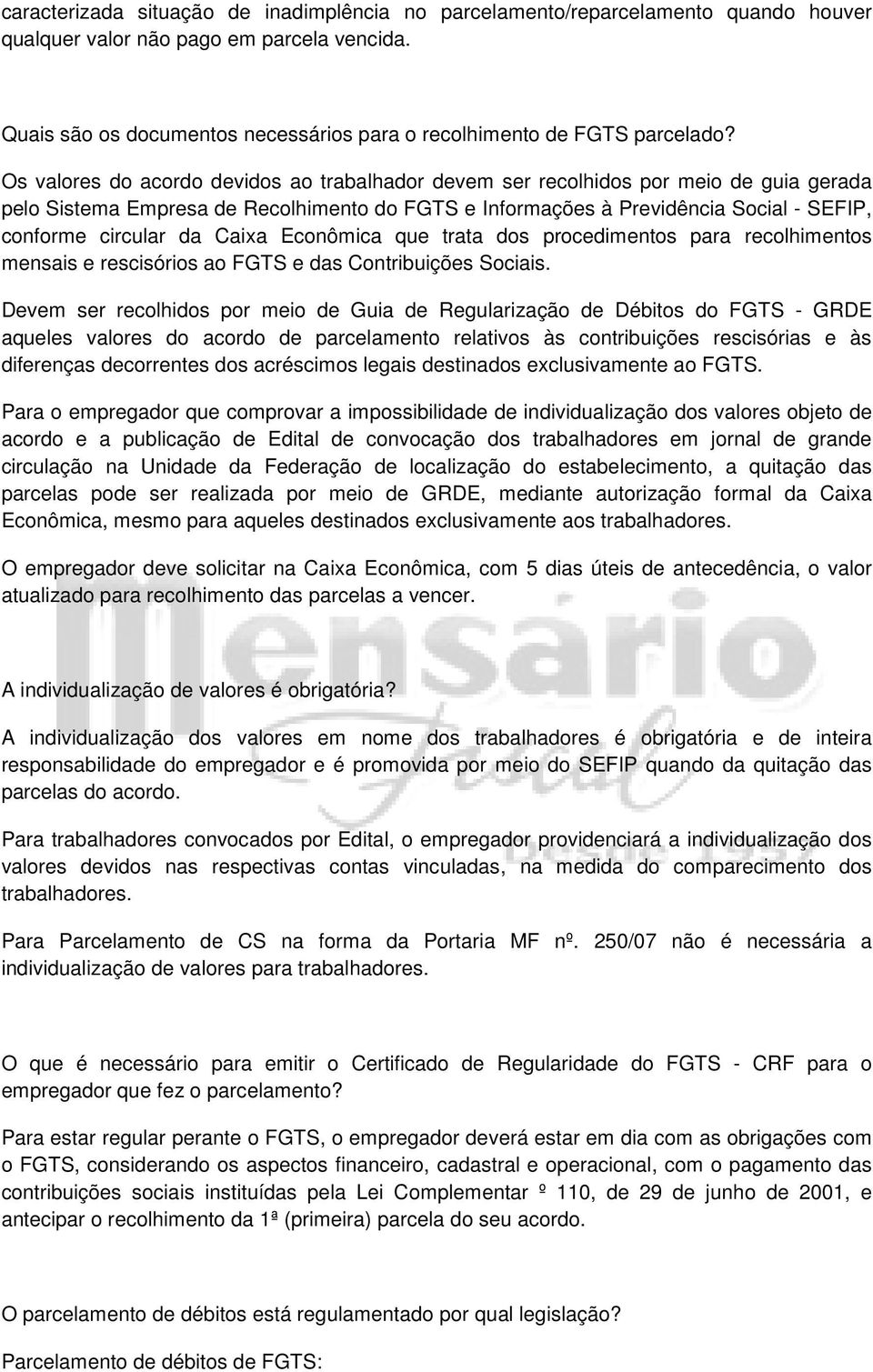 Os valores do acordo devidos ao trabalhador devem ser recolhidos por meio de guia gerada pelo Sistema Empresa de Recolhimento do FGTS e Informações à Previdência Social - SEFIP, conforme circular da