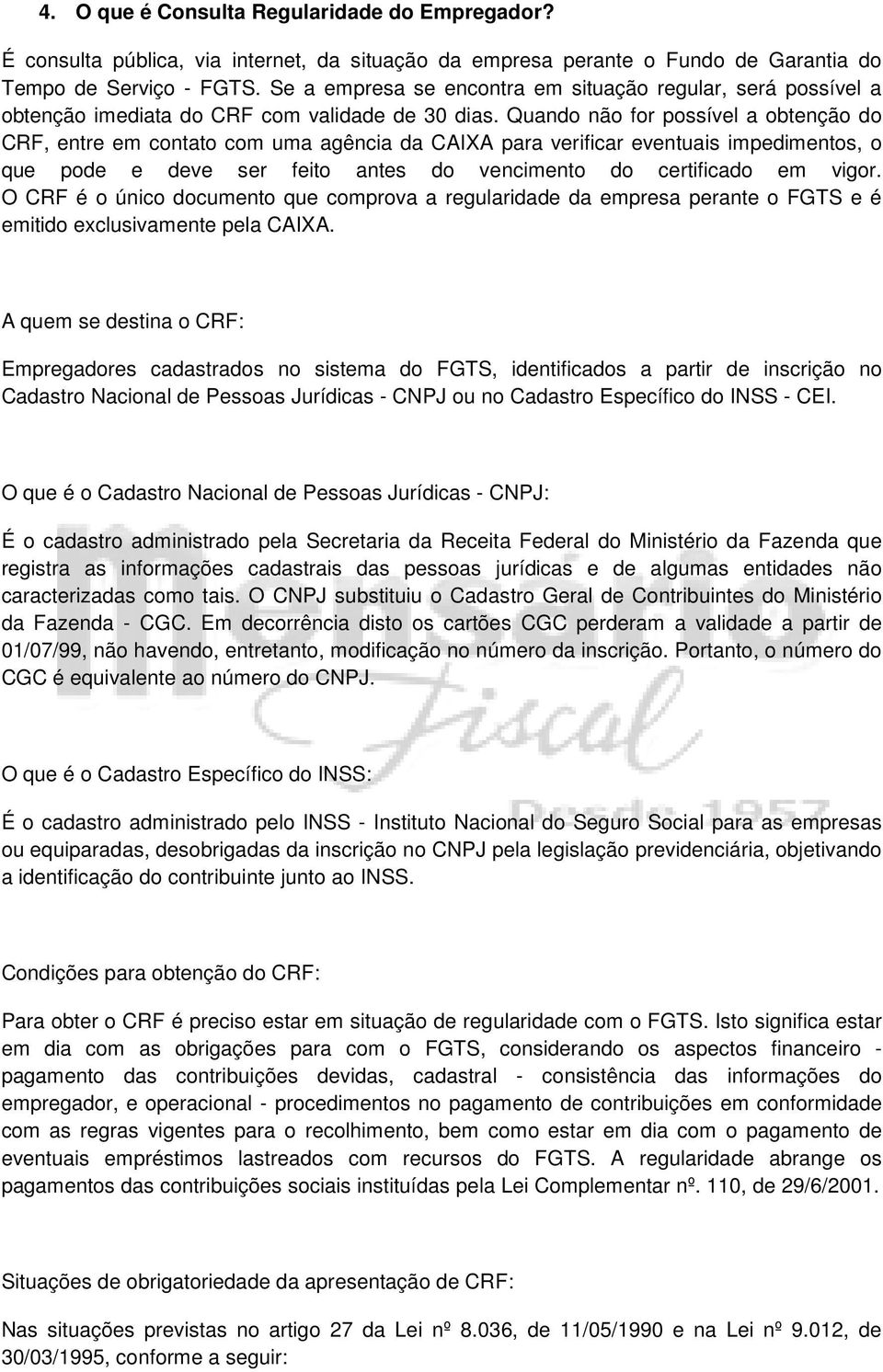 Quando não for possível a obtenção do CRF, entre em contato com uma agência da CAIXA para verificar eventuais impedimentos, o que pode e deve ser feito antes do vencimento do certificado em vigor.