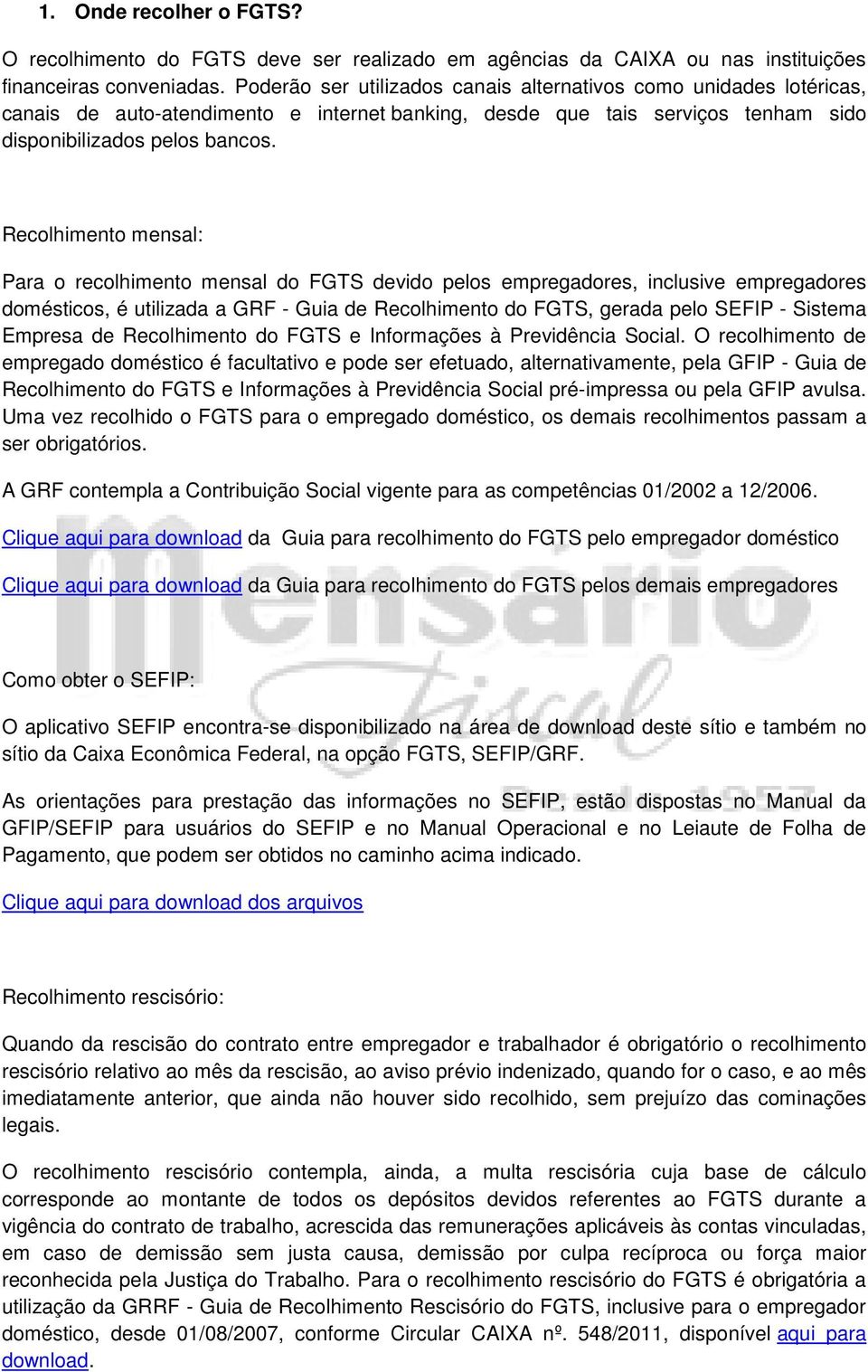 Recolhimento mensal: Para o recolhimento mensal do FGTS devido pelos empregadores, inclusive empregadores domésticos, é utilizada a GRF - Guia de Recolhimento do FGTS, gerada pelo SEFIP - Sistema