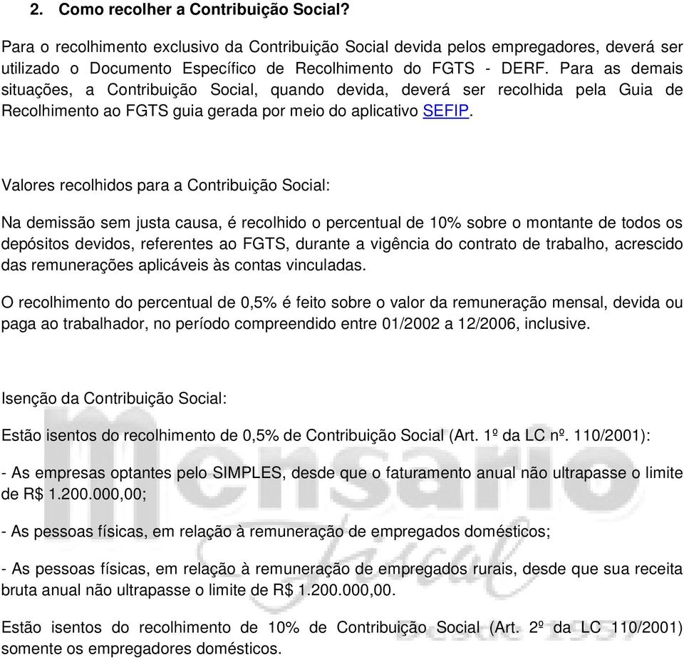 Valores recolhidos para a Contribuição Social: Na demissão sem justa causa, é recolhido o percentual de 10% sobre o montante de todos os depósitos devidos, referentes ao FGTS, durante a vigência do