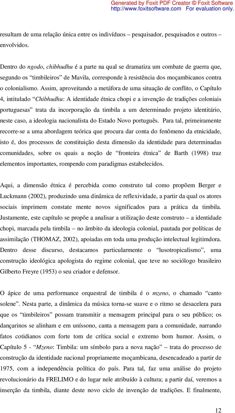 Assim, aproveitando a metáfora de uma situação de conflito, o Capítulo 4, intitulado Chibhudhu: A identidade étnica chopi e a invenção de tradições coloniais portuguesas trata da incorporação da