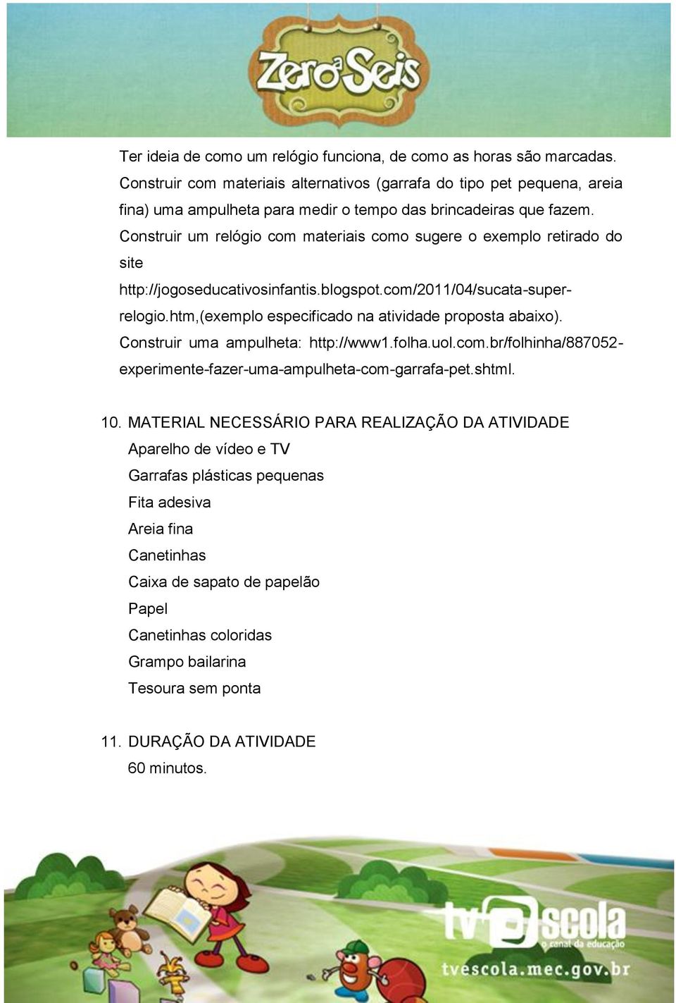 Construir um relógio com materiais como sugere o exemplo retirado do site http://jogoseducativosinfantis.blogspot.com/2011/04/sucata-superrelogio.