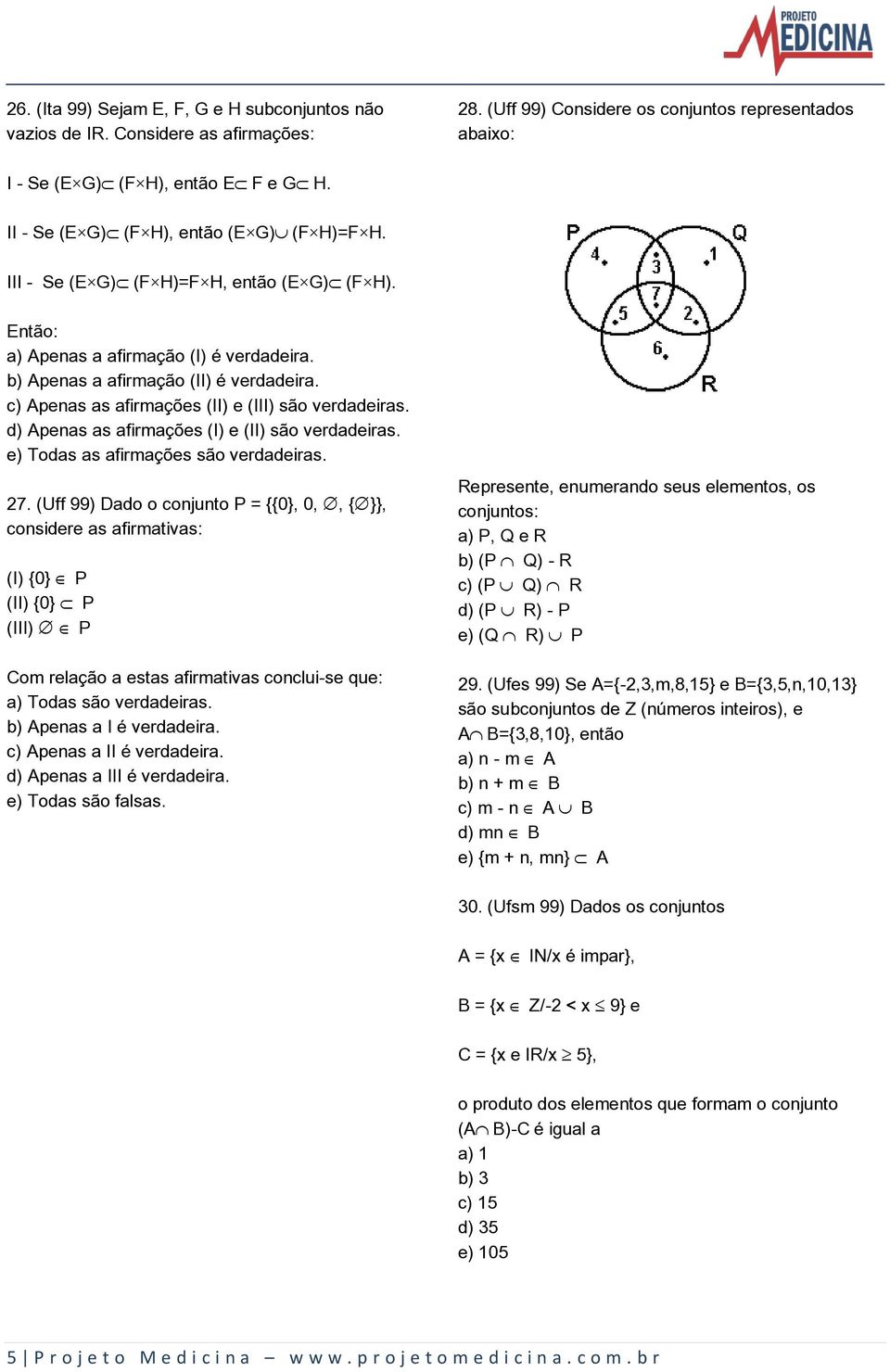 c) Apenas as afirmações (II) e (III) são verdadeiras. d) Apenas as afirmações (I) e (II) são verdadeiras. e) Todas as afirmações são verdadeiras. 27.