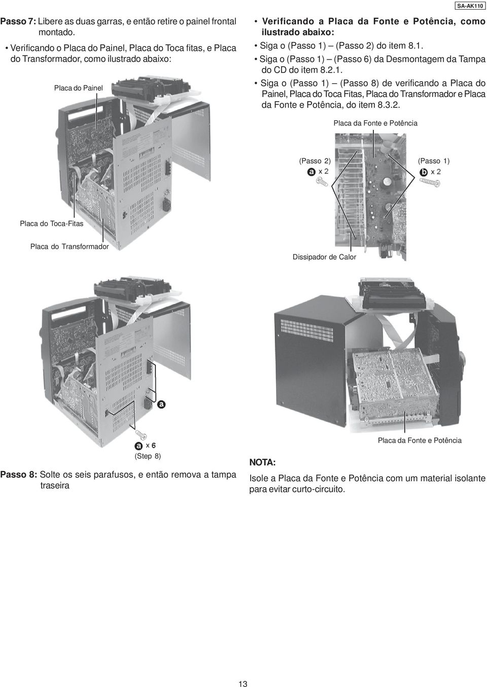(Passo 2) do item 8.1. Siga o (Passo 1) (Passo 6) da Desmontagem da Tampa do CD do item 8.2.1. Siga o (Passo 1) (Passo 8) de verificando a Placa do Painel, Placa do Toca Fitas, Placa do Transformador e Placa da Fonte e Potência, do item 8.