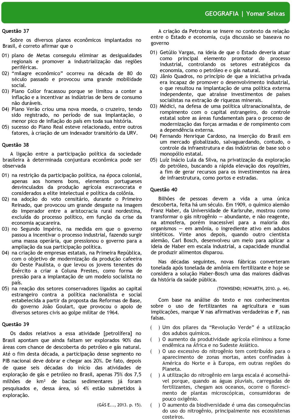 03) Plano Collor fracassou porque se limitou a conter a inflação e a incentivar as indústrias de bens de consumo não duráveis.