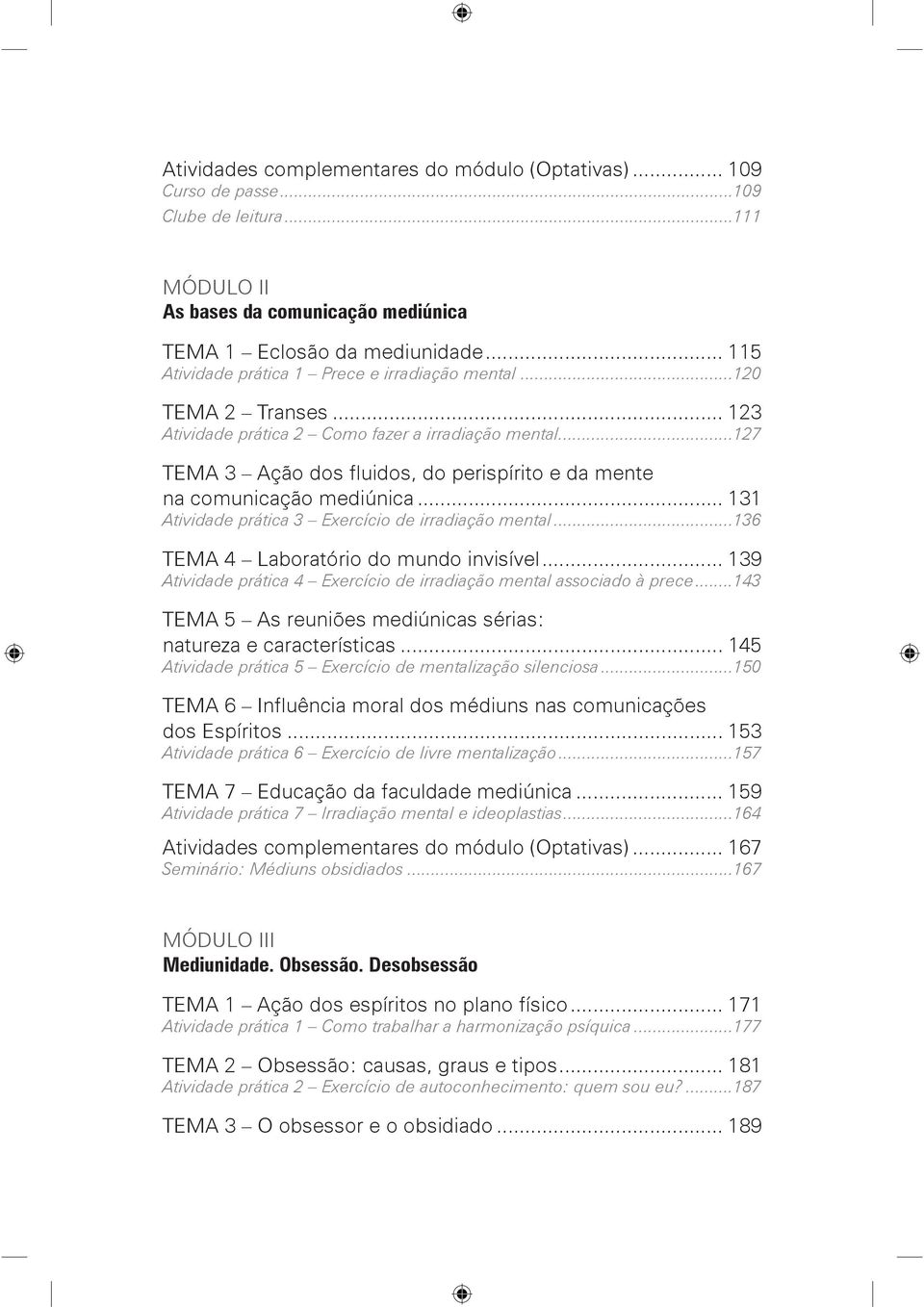 ..127 TEMA 3 Ação dos fluidos, do perispírito e da mente na comunicação mediúnica... 131 Atividade prática 3 Exercício de irradiação mental...136 TEMA 4 Laboratório do mundo invisível.