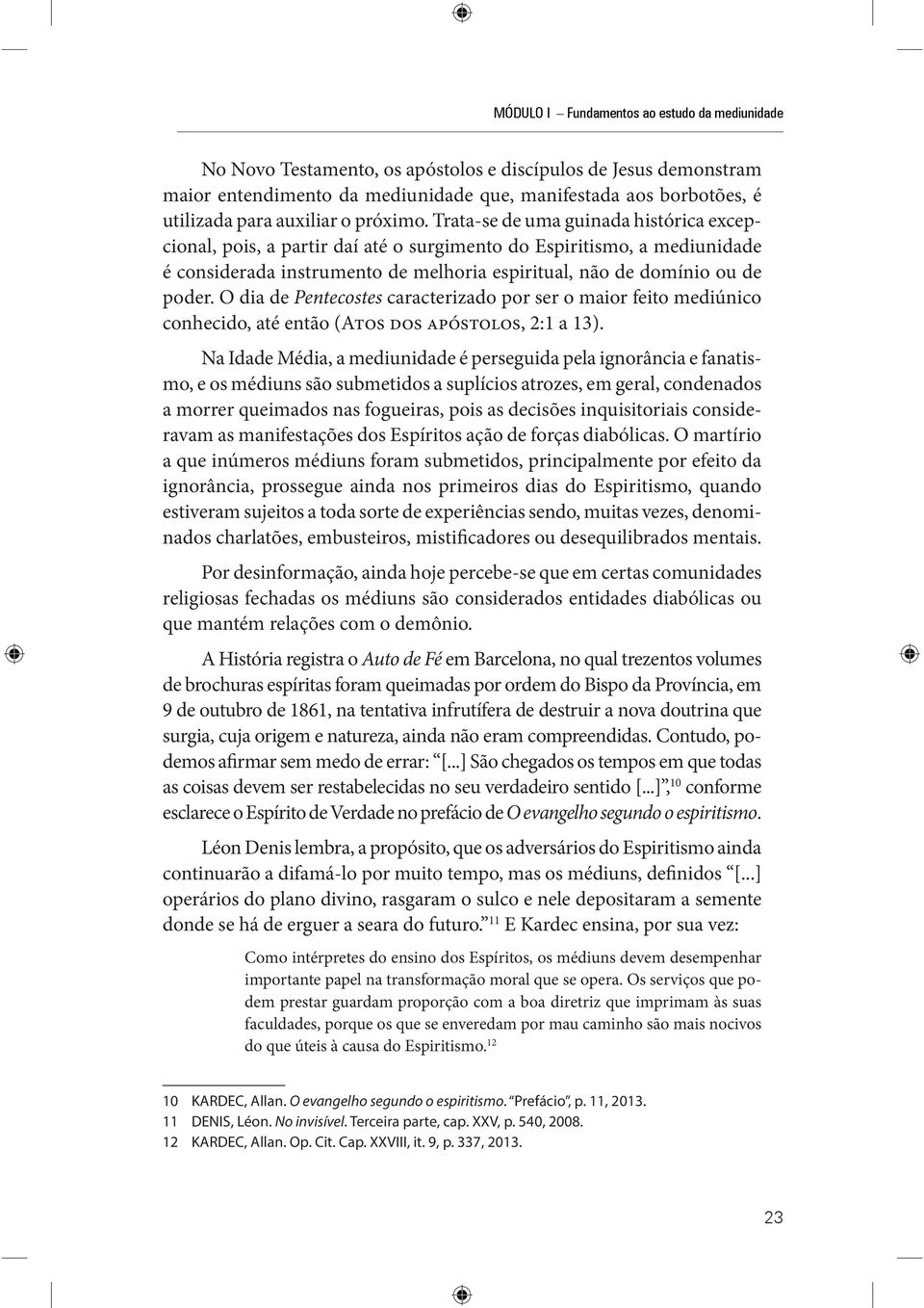 Trata-se de uma guinada histórica excepcional, pois, a partir daí até o surgimento do Espiritismo, a mediunidade é considerada instrumento de melhoria espiritual, não de domínio ou de poder.