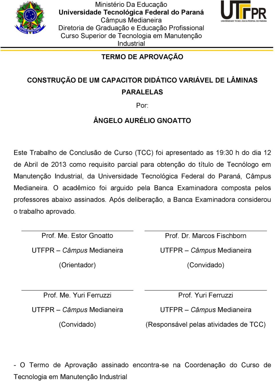 como requisito parcial para obtenção do título de Tecnólogo em Manutenção Industrial, da Universidade Tecnológica Federal do Paraná, Câmpus Medianeira.