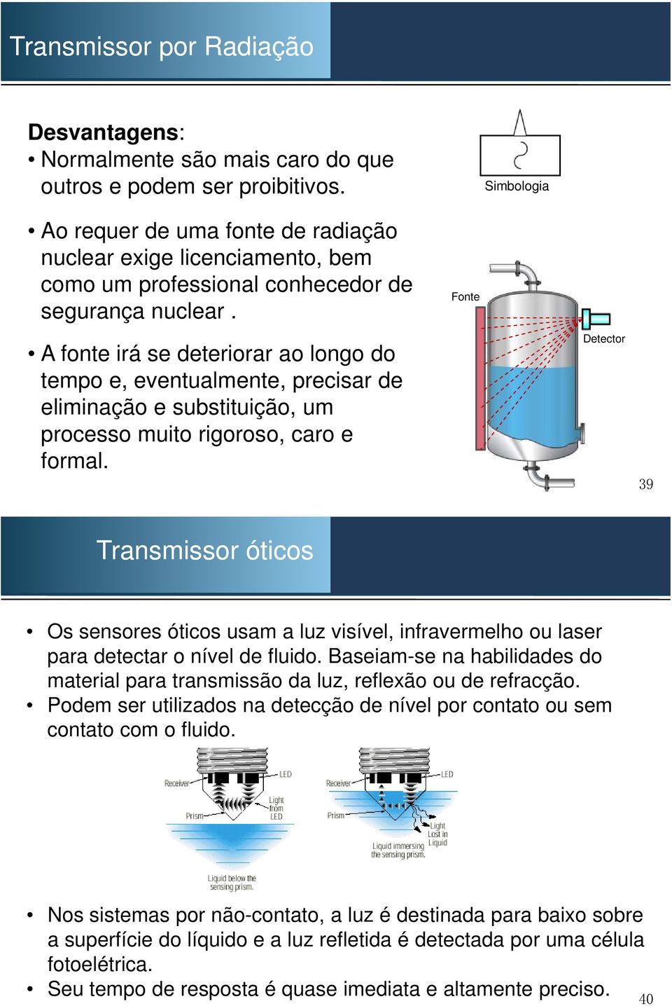 A fonte irá se deteriorar ao longo do tempo e, eventualmente, precisar de eliminação e substituição, um processo muito rigoroso, caro e formal.