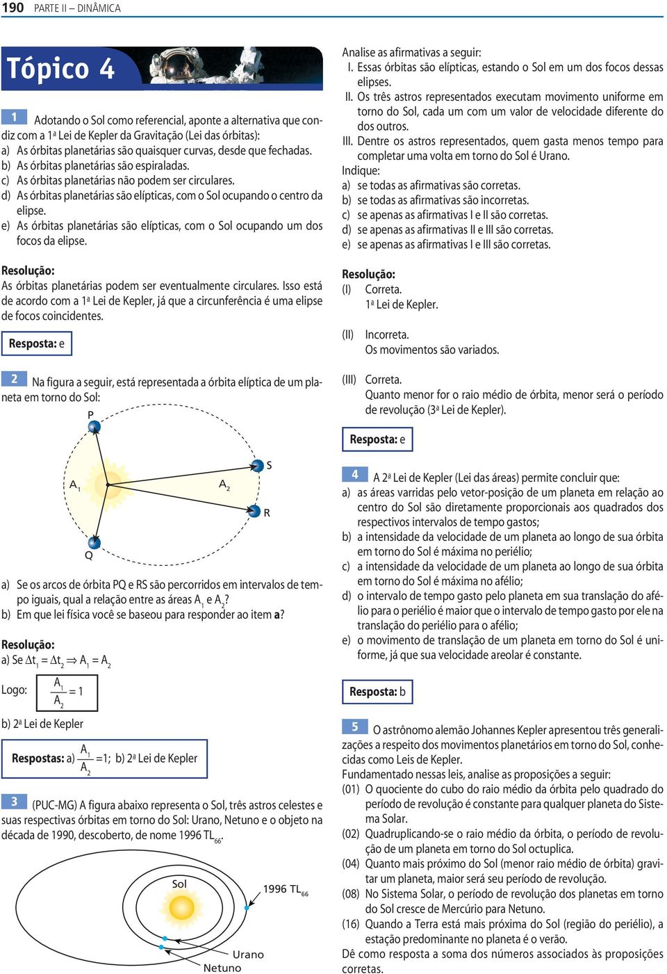 elípticas, com o Sol ocupano um os focos a elipse As órbitas planetárias poem ser eventualmente circulares Isso está e acoro com a a Lei e Kepler, já que a circunferência é uma elipse e focos