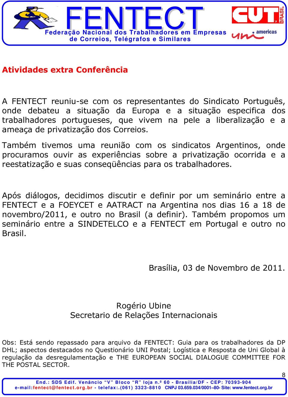 Também tivemos uma reunião com os sindicatos Argentinos, onde procuramos ouvir as experiências sobre a privatização ocorrida e a reestatização e suas conseqüências para os trabalhadores.