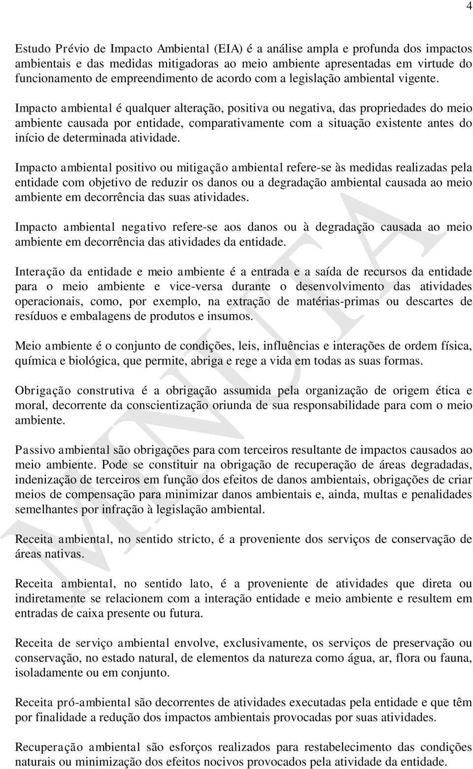 Impacto ambiental é qualquer alteração, positiva ou negativa, das propriedades do meio ambiente causada por entidade, comparativamente com a situação existente antes do início de determinada