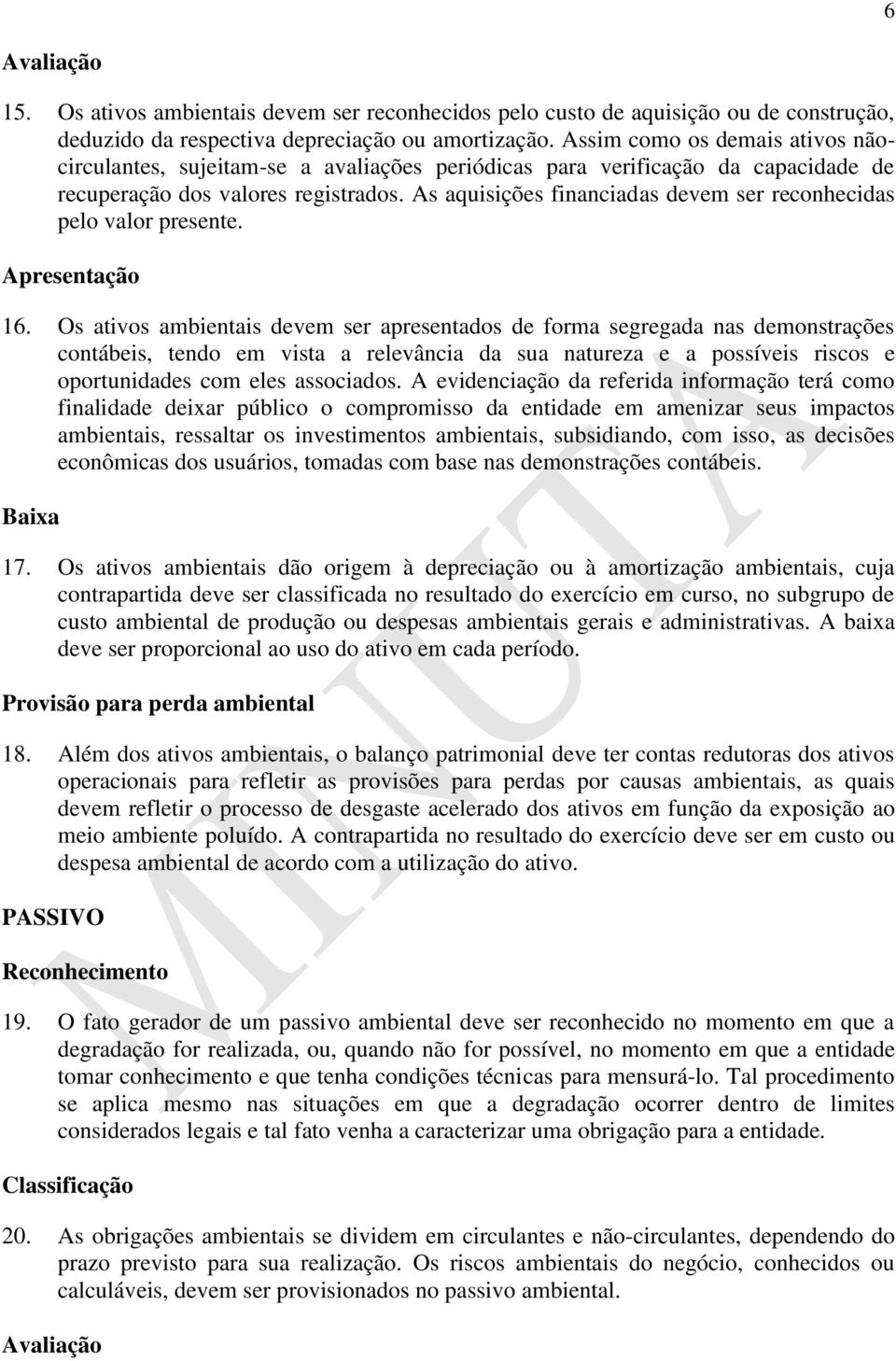 As aquisições financiadas devem ser reconhecidas pelo valor presente. Apresentação 16.