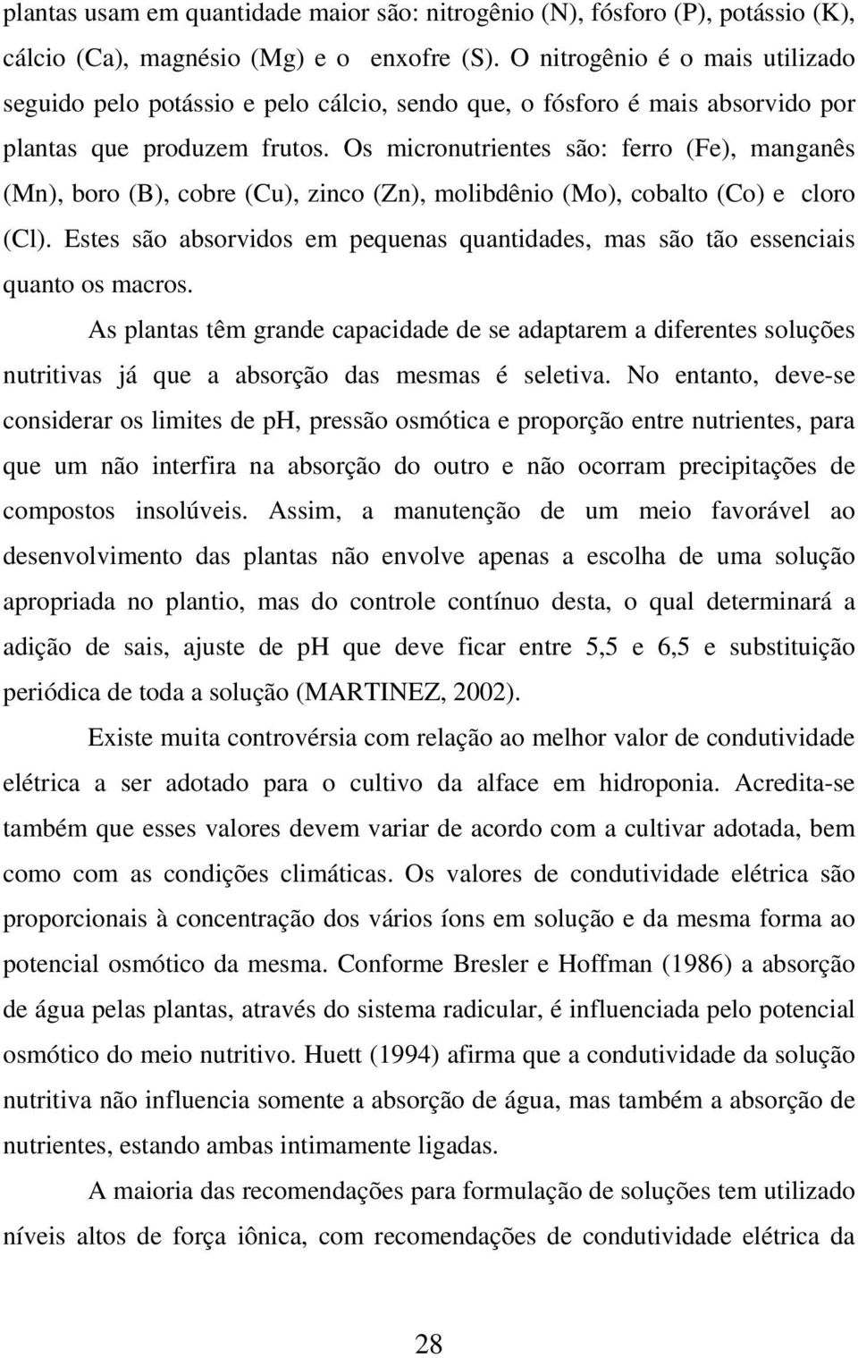 Os micronutrientes são: ferro (Fe), manganês (Mn), boro (B), cobre (Cu), zinco (Zn), molibdênio (Mo), cobalto (Co) e cloro (Cl).