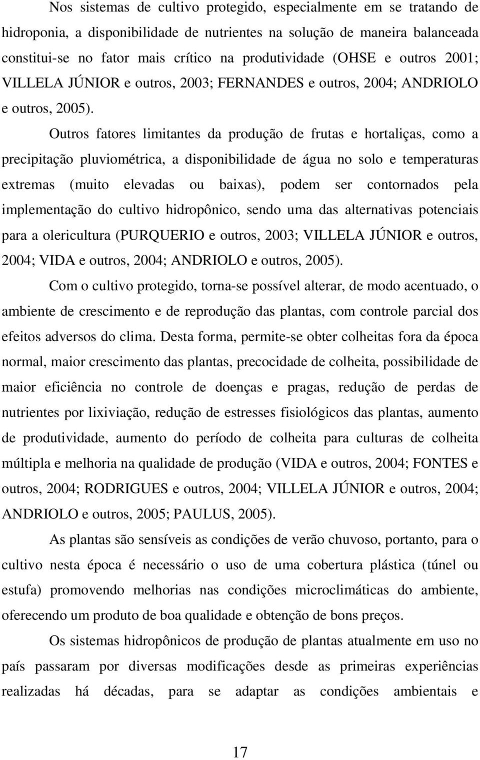 Outros fatores limitantes da produção de frutas e hortaliças, como a precipitação pluviométrica, a disponibilidade de água no solo e temperaturas extremas (muito elevadas ou baixas), podem ser