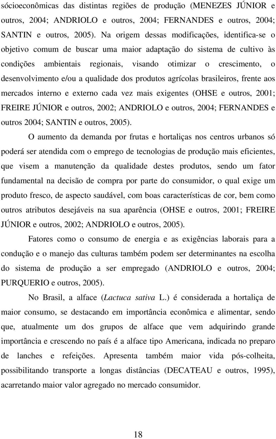 e/ou a qualidade dos produtos agrícolas brasileiros, frente aos mercados interno e externo cada vez mais exigentes (OHSE e outros, 2001; FREIRE JÚNIOR e outros, 2002; ANDRIOLO e outros, 2004;