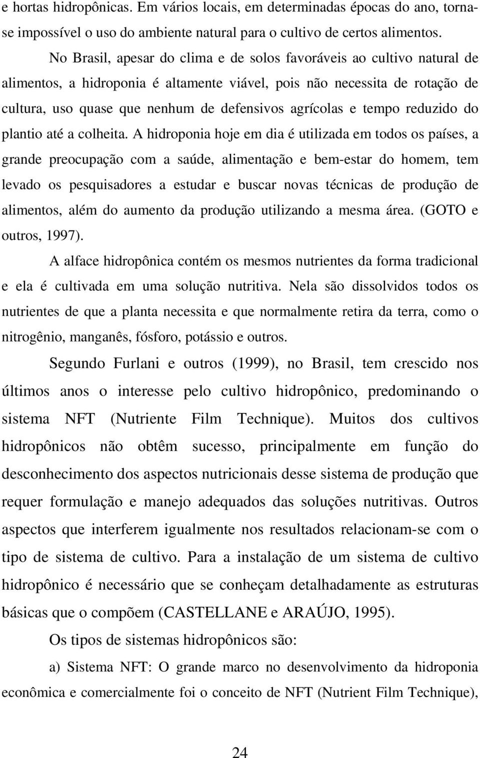 agrícolas e tempo reduzido do plantio até a colheita.