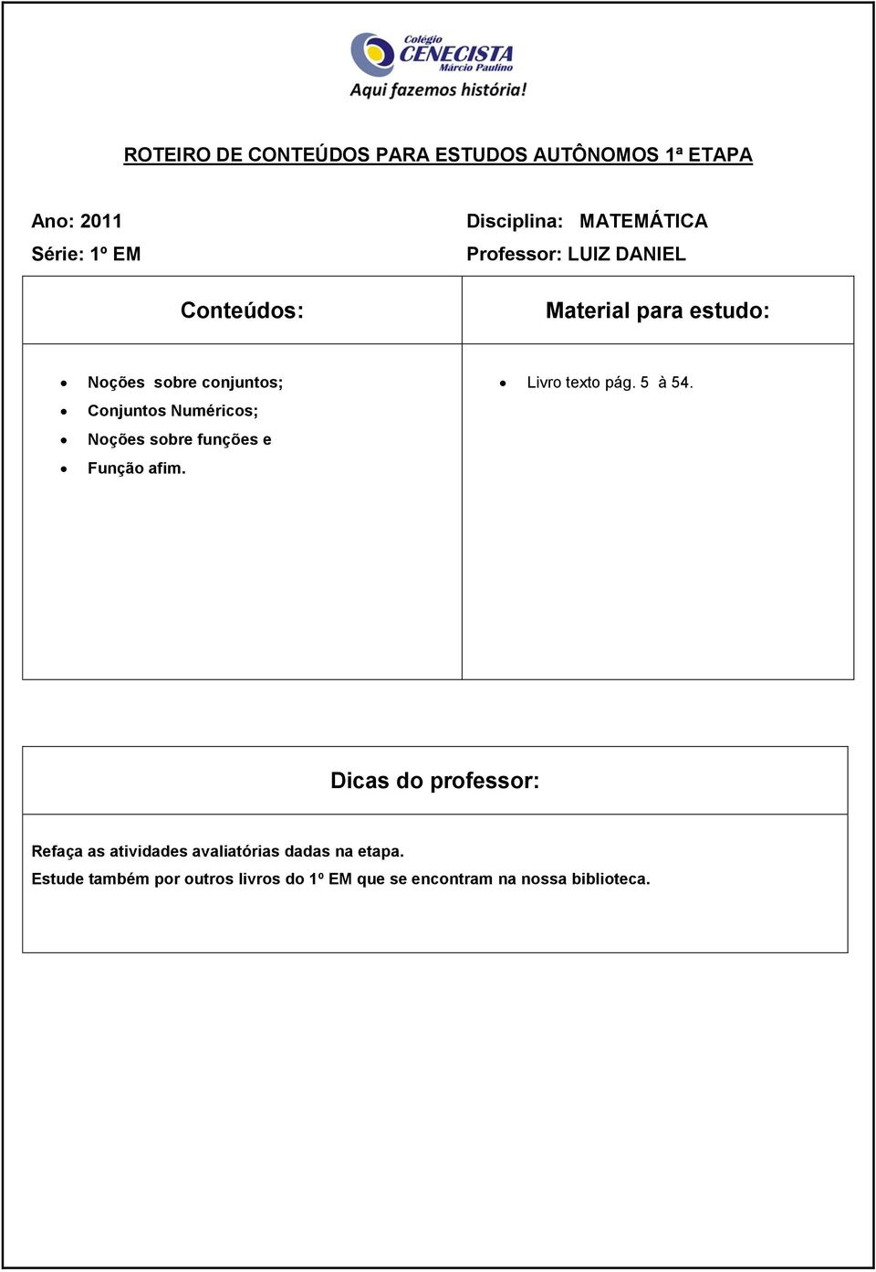 Livro texto pág. 5 à 54. Refaça as atividades avaliatórias dadas na etapa.