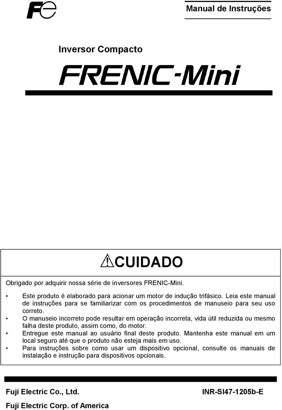 O manuseio incorreto pode resultar em operação incorreta, vida útil reduzida ou mesmo falha deste produto, assim como, do motor. Entregue este manual ao usuário final deste produto.