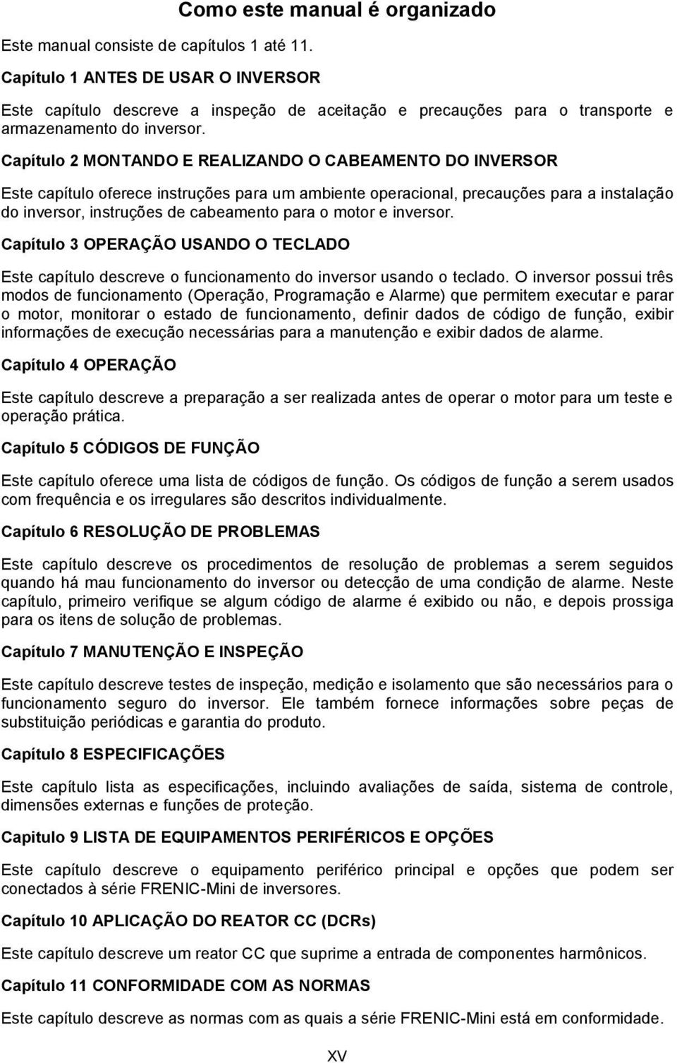 Capítulo 2 MONTANDO E REALIZANDO O CABEAMENTO DO INVERSOR Este capítulo oferece instruções para um ambiente operacional, precauções para a instalação do inversor, instruções de cabeamento para o