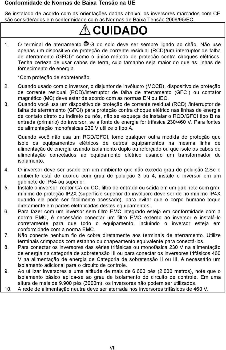 Não use apenas um dispositivo de proteção de corrente residual (RCD)/um interruptor de falha de aterramento (GFCI)* como o único método de proteção contra choques elétricos.