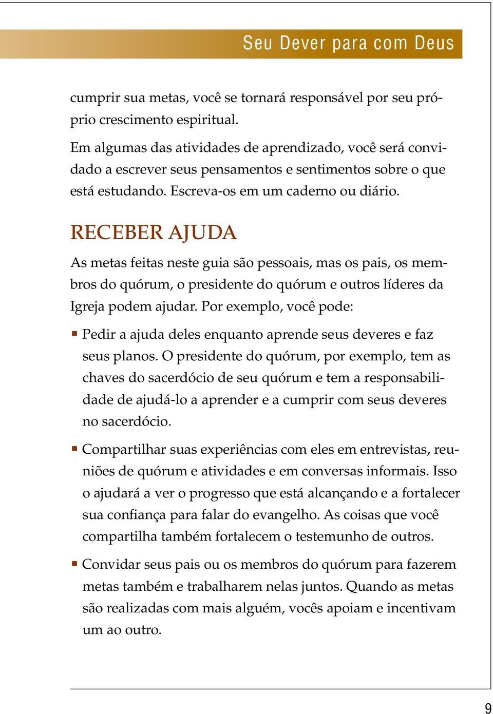 RECEBER AJUDA As metas feitas neste guia são pessoais, mas os pais, os membros do quórum, o presidente do quórum e outros líderes da Igreja podem ajudar.