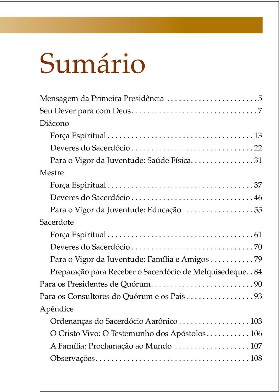 ... 70 Para o Vigor da Juventude: Família e Amigos.... 79 Preparação para Receber o Sacerdócio de Melquisedeque.. 84 Para os Presidentes de Quórum.