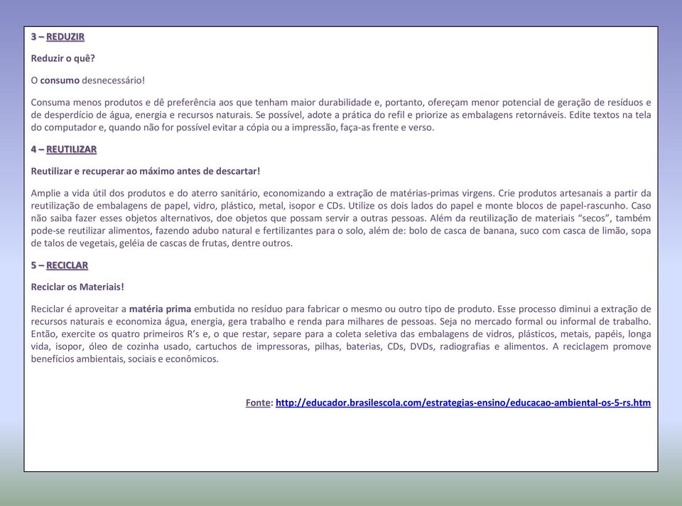 Se possível, adote a prática do refil e priorize as embalagens retornáveis. Edite textos na tela do computador e, quando não for possível evitar a cópia ou a impressão, faça-as frente e verso.