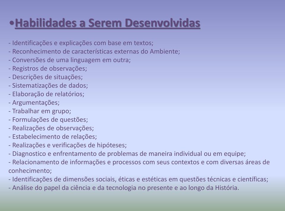 Estabelecimento de relações; - Realizações e verificações de hipóteses; - Diagnostico e enfrentamento de problemas de maneira individual ou em equipe; - Relacionamento de informações e processos com