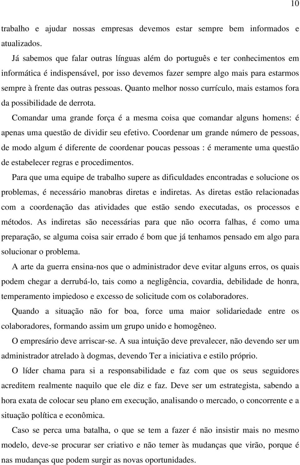 Quanto melhor nosso currículo, mais estamos fora da possibilidade de derrota. Comandar uma grande força é a mesma coisa que comandar alguns homens: é apenas uma questão de dividir seu efetivo.