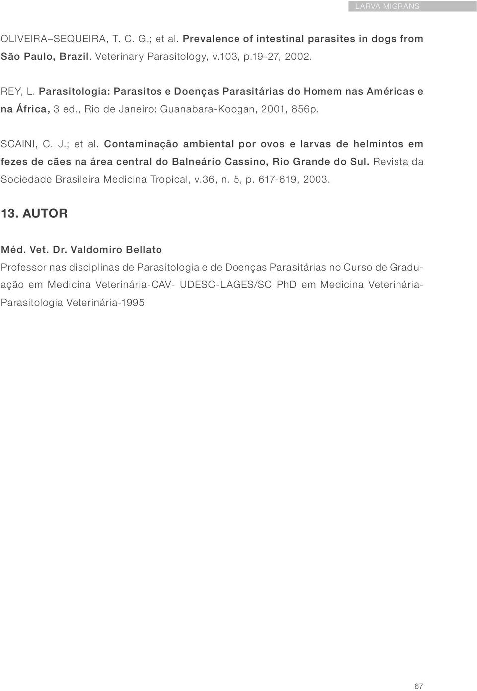 Contaminação ambiental por ovos e larvas de helmintos em fezes de cães na área central do Balneário Cassino, Rio Grande do Sul. Revista da Sociedade Brasileira Medicina Tropical, v.36, n.