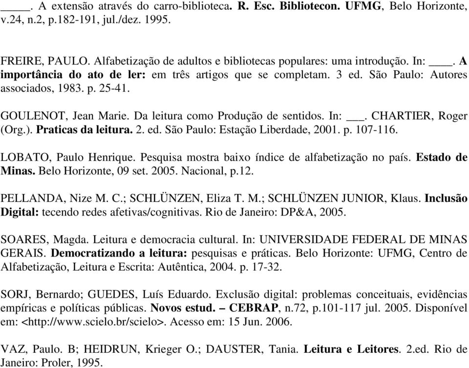 GOULENOT, Jean Marie. Da leitura como Produção de sentidos. In:. CHARTIER, Roger (Org.). Praticas da leitura. 2. ed. São Paulo: Estação Liberdade, 2001. p. 107-116. LOBATO, Paulo Henrique.