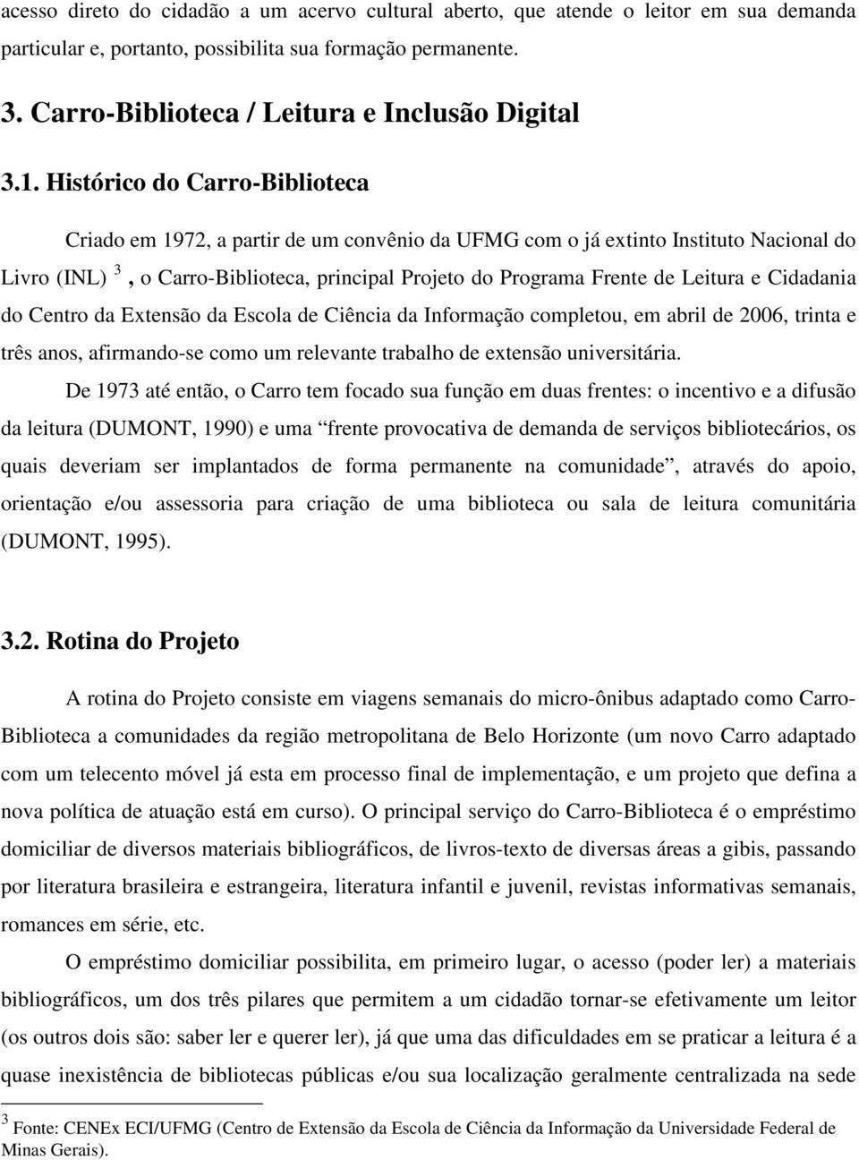 Histórico do Carro-Biblioteca Criado em 1972, a partir de um convênio da UFMG com o já extinto Instituto Nacional do Livro (INL) 3, o Carro-Biblioteca, principal Projeto do Programa Frente de Leitura