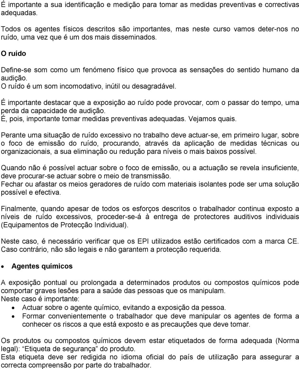 O ruído Define-se som como um fenómeno físico que provoca as sensações do sentido humano da audição. O ruído é um som incomodativo, inútil ou desagradável.