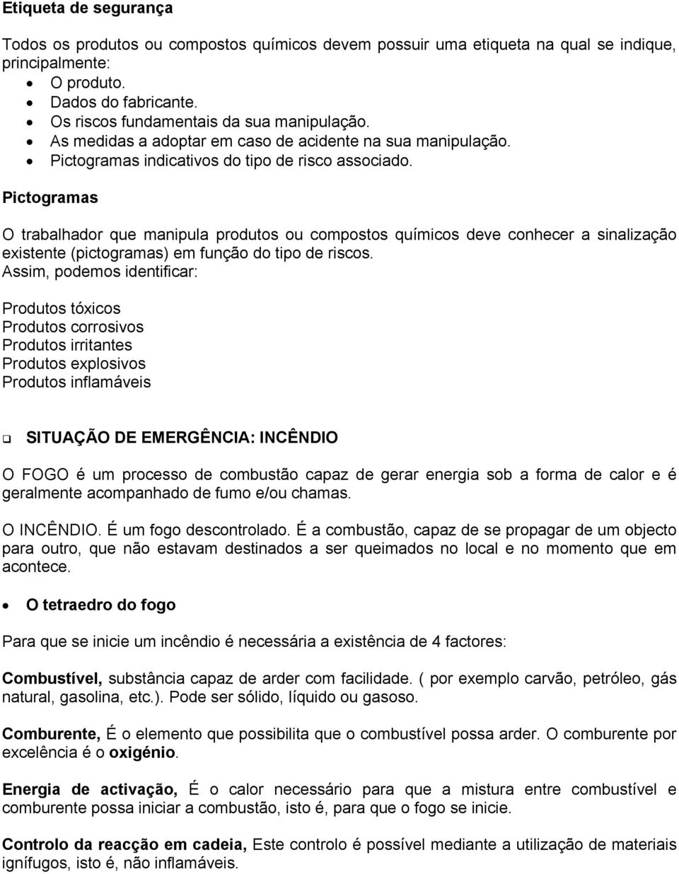 Pictogramas O trabalhador que manipula produtos ou compostos químicos deve conhecer a sinalização existente (pictogramas) em função do tipo de riscos.