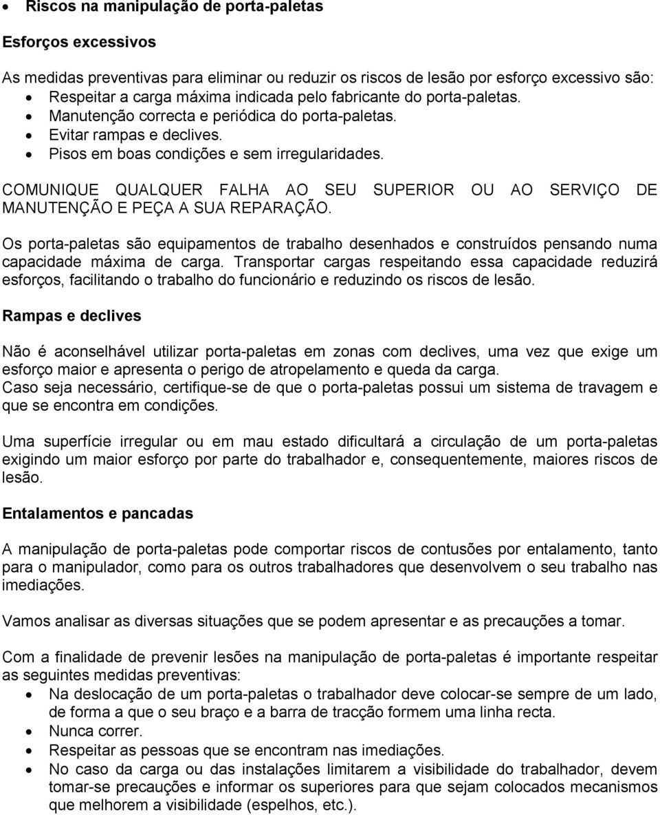 COMUNIQUE QUALQUER FALHA AO SEU SUPERIOR OU AO SERVIÇO DE MANUTENÇÃO E PEÇA A SUA REPARAÇÃO.