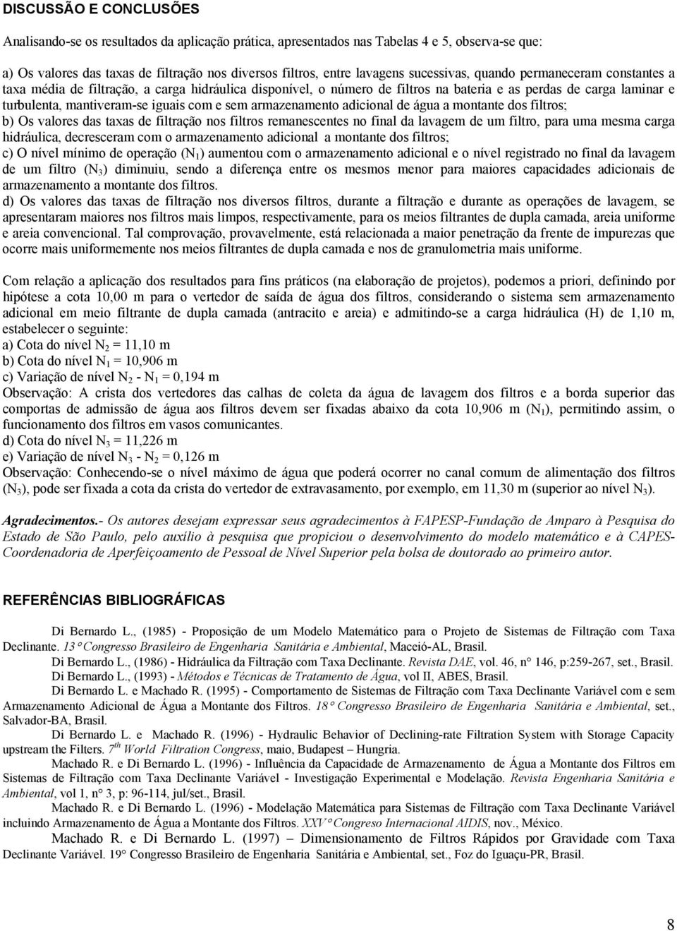 e sem armazenamento adicional de água a montante dos filtros; b) Os valores das taxas de filtração nos filtros remanescentes no final da lavagem de um filtro, para uma mesma carga hidráulica,