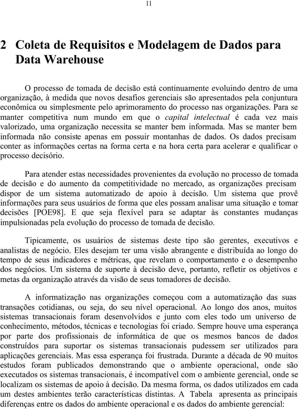 Para se manter competitiva num mundo em que o capital intelectual é cada vez mais valorizado, uma organização necessita se manter bem informada.