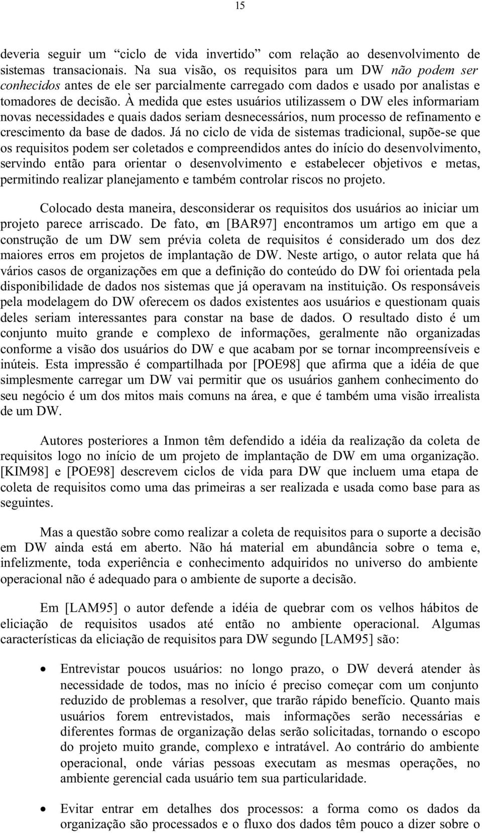 À medida que estes usuários utilizassem o DW eles informariam novas necessidades e quais dados seriam desnecessários, num processo de refinamento e crescimento da base de dados.