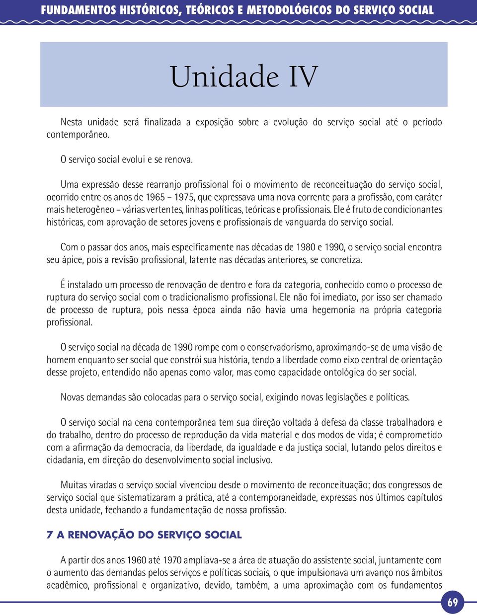 Uma expressão desse rearranjo profissional foi o movimento de reconceituação do serviço social, ocorrido entre os anos de 1965 1975, que expressava uma nova corrente para a profissão, com caráter