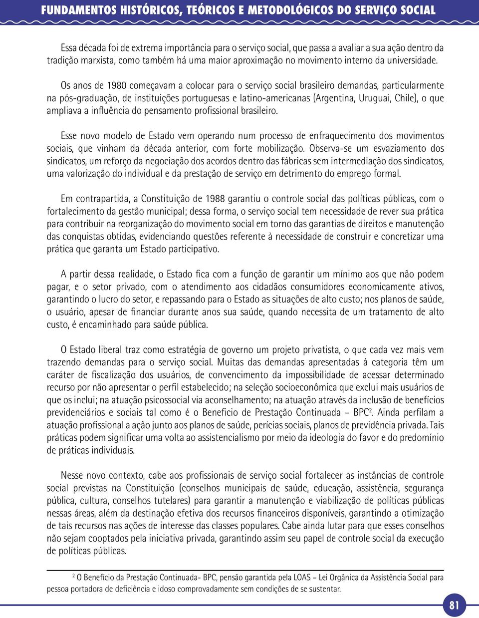 Os anos de 1980 começavam a colocar para o serviço social brasileiro demandas, particularmente na pós-graduação, de instituições portuguesas e latino-americanas (Argentina, Uruguai, Chile), o que