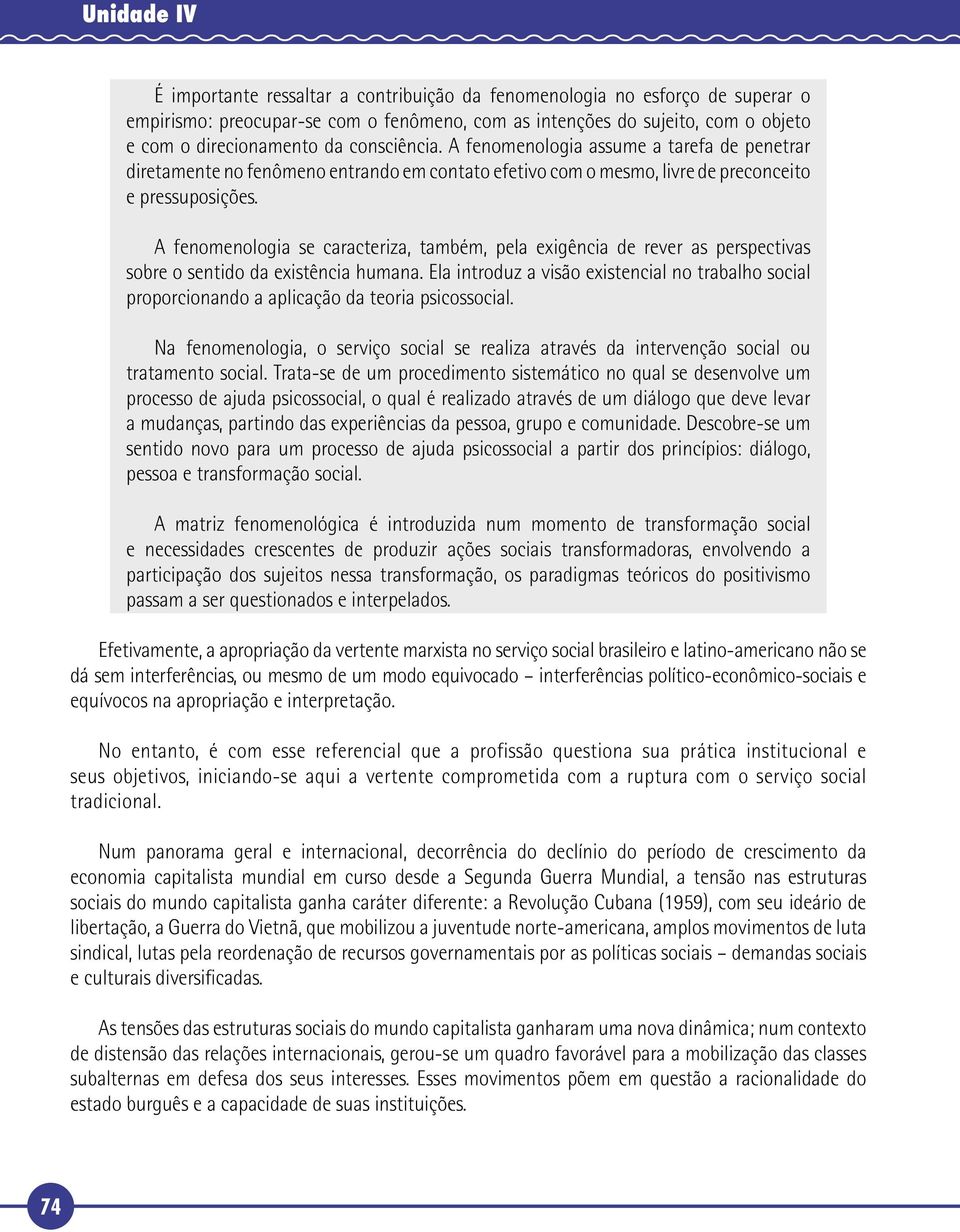 A fenomenologia se caracteriza, também, pela exigência de rever as perspectivas sobre o sentido da existência humana.