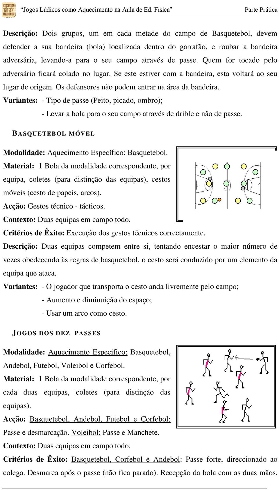 Variantes: - Tipo de passe (Peito, picado, ombro); - Levar a bola para o seu campo através de drible e não de passe. BASQUETEBOL MÓVEL Modalidade: Aquecimento Específico: Basquetebol.