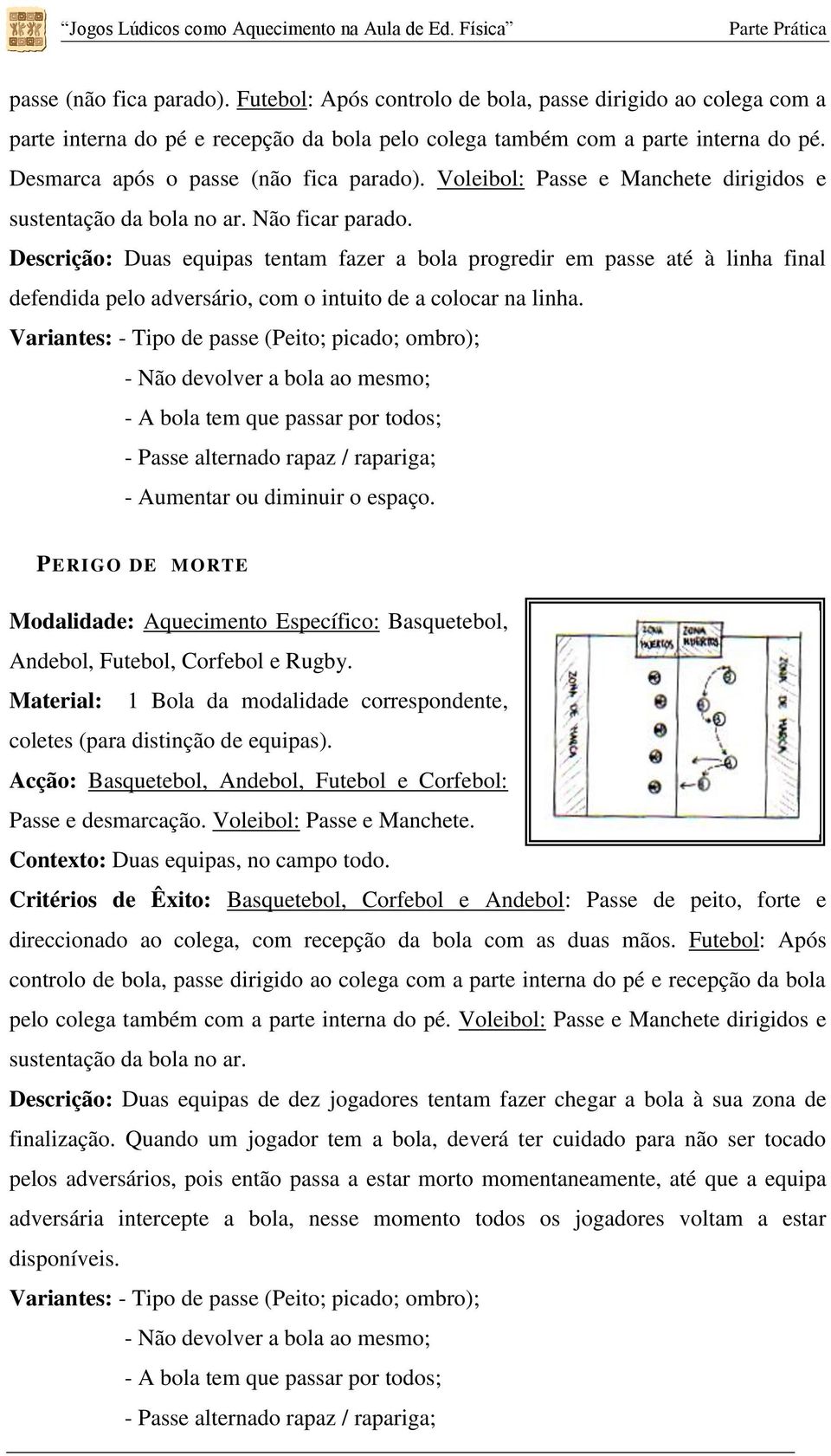 Descrição: Duas equipas tentam fazer a bola progredir em passe até à linha final defendida pelo adversário, com o intuito de a colocar na linha.