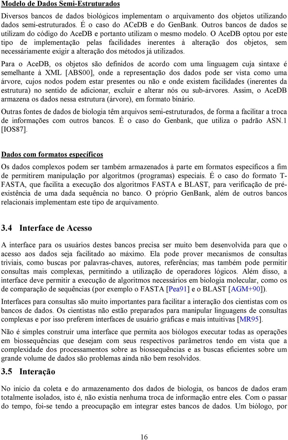 O AceDB optou por este tipo de implementação pelas facilidades inerentes à alteração dos objetos, sem necessáriamente exigir a alteração dos métodos já utilizados.