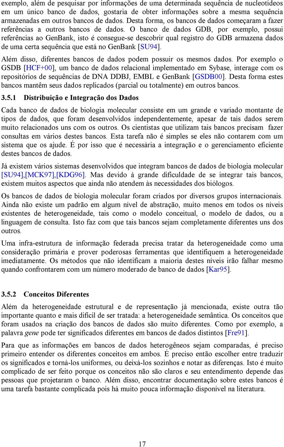 O banco de dados GDB, por exemplo, possui referências ao GenBank, isto é consegue-se descobrir qual registro do GDB armazena dados de uma certa sequência que está no GenBank [SU94].